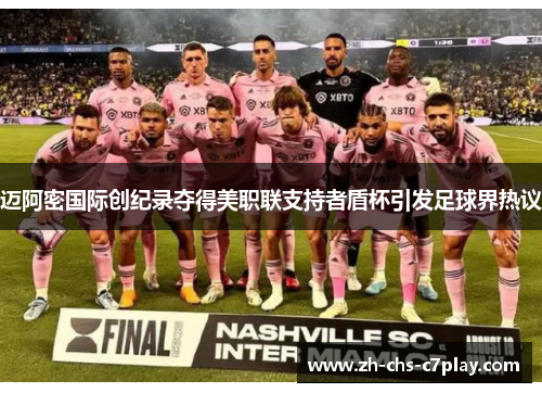 迈阿密国际创纪录夺得美职联支持者盾杯引发足球界热议