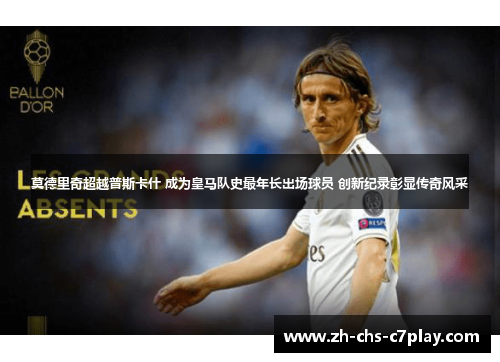莫德里奇超越普斯卡什 成为皇马队史最年长出场球员 创新纪录彰显传奇风采