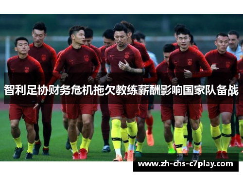 智利足协财务危机拖欠教练薪酬影响国家队备战