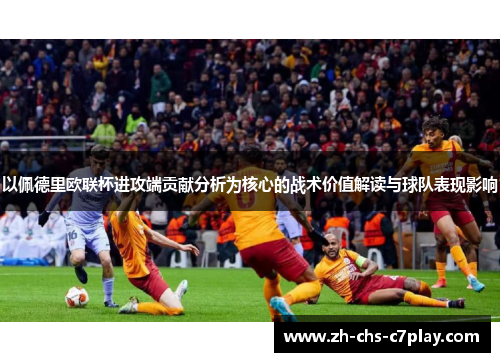 以佩德里欧联杯进攻端贡献分析为核心的战术价值解读与球队表现影响 以佩德里欧联杯进攻端贡献分析为核心的战术价值解读与球队表现影响